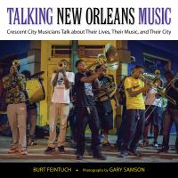 Talking New Orleans music : Crescent City musicians talk about their lives, their music, and their city /