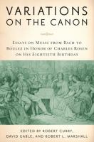 Variations on the canon : essays on music from Bach to Boulez in honor of Charles Rosen on his eightieth birthday /