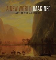 A new world imagined : art of the Americas /