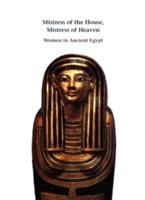 Mistress of the House, Mistress of Heaven : women in ancient Egypt /