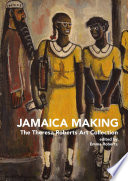 Jamaica making : the Theresa Roberts Art Collection /