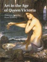 Art in the age of Queen Victoria : treasures from the Royal Academy of Arts permanent collection /