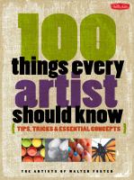 100 things every artist should know : tips, tricks & essential concepts /