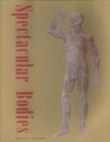 Spectacular bodies : the art and science of the human body from Leonardo to now /