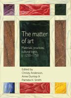 The matter of art : materials, practices, cultural logics, c. 1250-1750 /