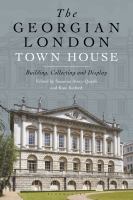 The Georgian London town house : building, collecting and display /