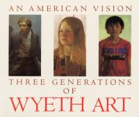 An American vision : three generations of Wyeth art : N.C. Wyeth, Andrew Wyeth, James Wyeth /