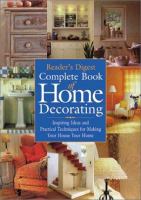 Reader's Digest complete book of home decorating : inspiring ideas and practical techniques for making your house your home.
