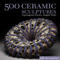 500 ceramic sculptures : contemporary practice, singular works /