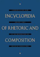 Encyclopedia of rhetoric and composition : communication from ancient times to the information age /