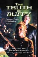 The truth of Buffy : essays on fiction illuminating reality /