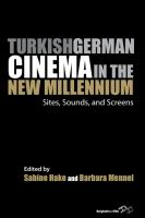 Turkish German cinema in the new millennium : sites, sounds, and screens /