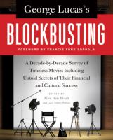 George Lucas's blockbusting : a decade-by-decade survey of timeless movies, including untold secrets of their financial and cultural success /