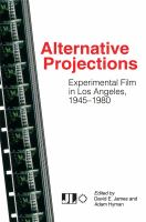Alternative projections : experimental film in Los Angeles 1945-1980 /