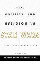 Sex, politics, and religion in Star wars : an anthology /