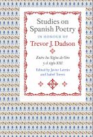 Studies on Spanish poetry in honour of Trevor J. Dadson : entre los Siglos de Oro y el siglo XXI /