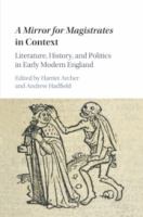A mirror for magistrates in context : literature, history, and politics in early modern England /