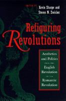 Refiguring revolutions : aesthetics and politics from the English revolution to the Romantic revolution /