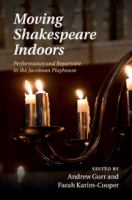 Moving Shakespeare Indoors : Performance and Repertoire in the Jacobean Playhouse /