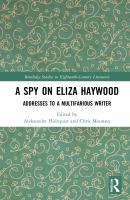 A spy on Eliza Haywood : addresses to a multifarious writer /