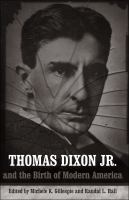Thomas Dixon, Jr. and the birth of modern America /