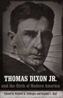 Thomas Dixon Jr. and the birth of modern America /