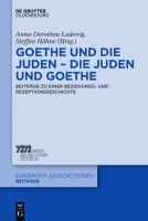 Goethe und die Juden - die Juden und Goethe : Beiträge zu einer Beziehungs- und Rezeptionsgeschichte /