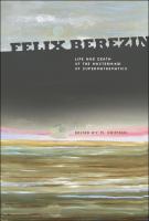 Felix Berezin : the life and death of the mastermind of supermathematics /
