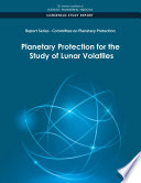 REPORT SERIES : committee on planetary protection;planetary protection for the study of lunar volatiles.