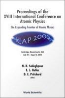 Proceedings of the XVIII International Conference on Atomic Physics : the expanding frontier of atomic physics, ICAP 2002, Cambridge, Massachusetts, USA, July 28-August 2, 2002 /