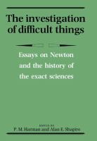 The Investigation of difficult things : essays on Newton and the history of the exact sciences in honour of D.T. Whiteside /