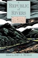 A Republic of rivers : three centuries of nature writing from Alaska and the Yukon /