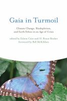 Gaia in turmoil : climate change, biodepletion, and earth ethics in an age of crisis /