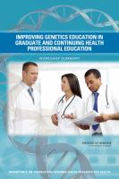 Improving genetics education in graduate and continuing health professional education : workshop summary /