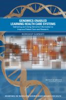 Genomics-enabled learning health care systems : gathering and using genomic information to improve patient care and research : workshop summary /