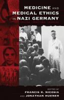 Medicine and medical ethics in Nazi Germany : origins, practices, legacies /