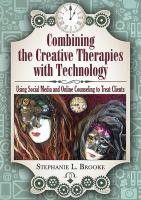 Combining the creative therapies with technology : using social media and online counseling to treat clients /