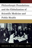 Philanthropic foundations and the globalization of scientific medicine and public health : proceedings of a conference jointly sponsored by Quinnipiac University and the Rockefeller Archive Center with additional support from the Dreyfus Health Foundation /