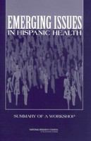 Emerging issues in Hispanic health : summary of a workshop /