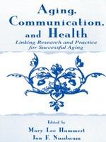 Aging, communication, and health linking research and practice for successful aging /