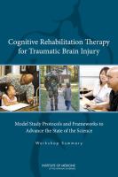 Cognitive rehabilitation therapy for traumatic brain injury : model study protocols and frameworks to advance the state of the science : workshop summary /