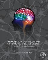 The molecular and cellular basis of neurodegenerative diseases : underlying mechanisms /