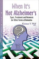 When it's not Alzheimer's : types, treatment and resources for other forms of dementia /