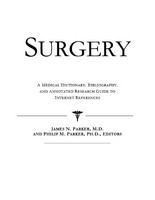 Surgery a medical dictionary, bibliography, and annotated research guide to internet references /