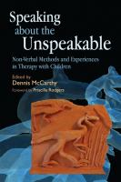 Speaking about the unspeakable : non-verbal methods and experiences in therapy with children /