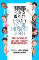 Turning points in play therapy and the emergence of self : applications of the play therapy dimensions model /