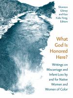 What god is honored here? : writings on miscarriage and infant loss by and for native women and women of color /