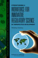 Strengthening a workforce for innovative regulatory science in therapeutics development : workshop summary /