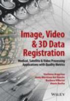 Image, video & 3D data registration : medical, satellite & video processing applications with quality metrics /