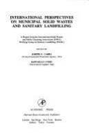International perspectives on municipal solid wastes and sanitary landfilling : a report from the International Solid Wastes and Public Cleansing Association (ISWA) Working Group on Sanitary Landfilling (WGSL) /